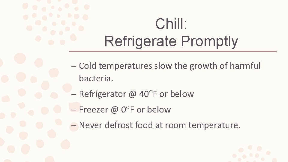 Chill: Refrigerate Promptly – Cold temperatures slow the growth of harmful bacteria. – Refrigerator
