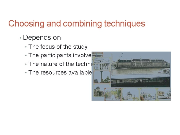 Choosing and combining techniques • Depends on • The focus of the study •