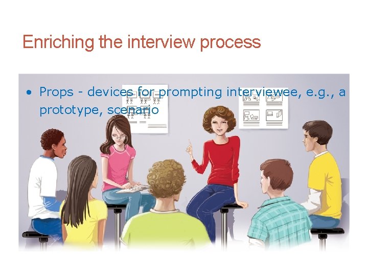 8 Enriching the interview process • Props - devices for prompting interviewee, e. g.