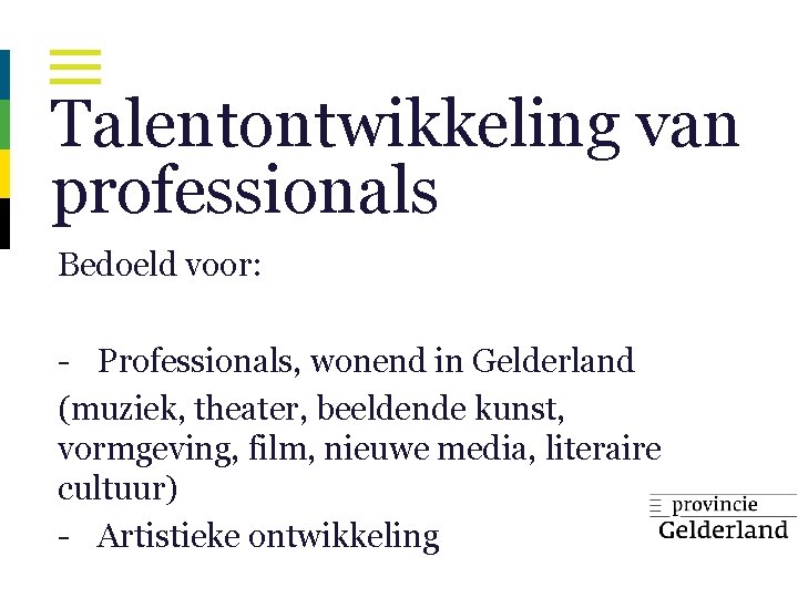 Talentontwikkeling van professionals Bedoeld voor: - Professionals, wonend in Gelderland (muziek, theater, beeldende kunst,