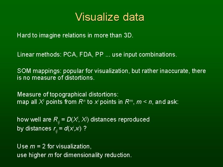 Visualize data Hard to imagine relations in more than 3 D. Linear methods: PCA,