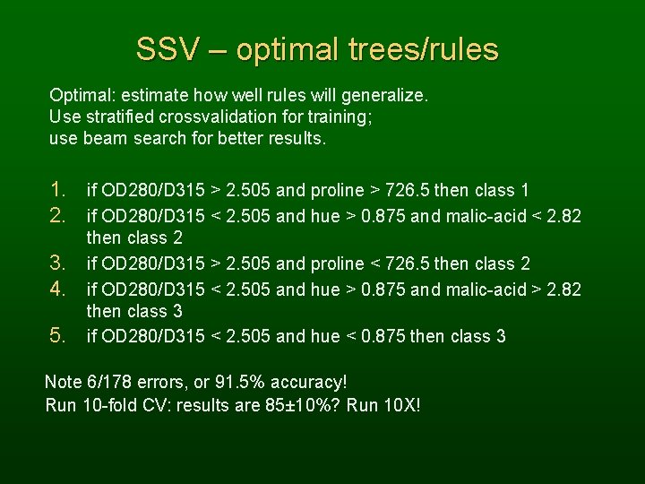 SSV – optimal trees/rules Optimal: estimate how well rules will generalize. Use stratified crossvalidation