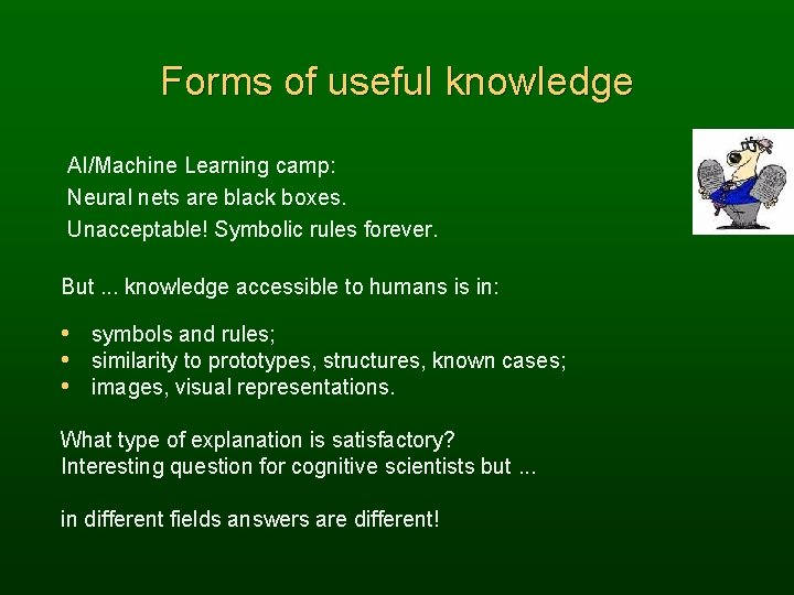 Forms of useful knowledge AI/Machine Learning camp: Neural nets are black boxes. Unacceptable! Symbolic