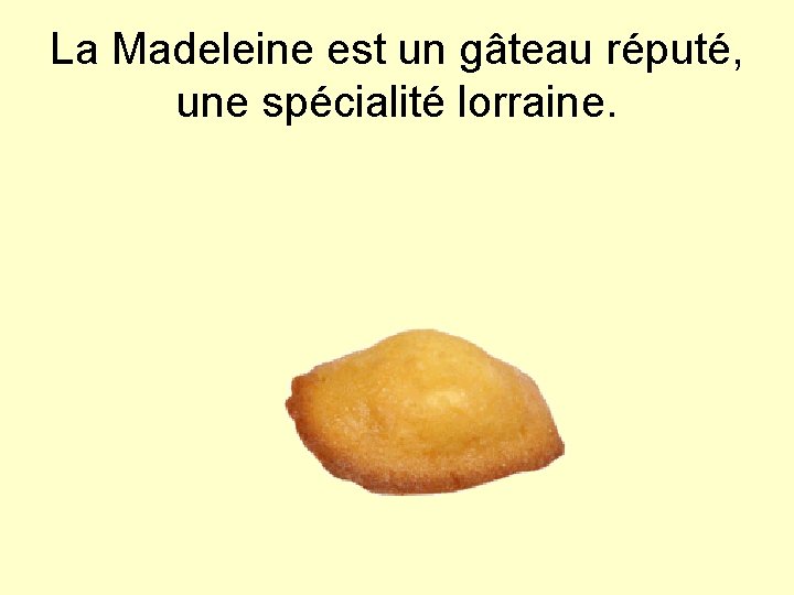 La Madeleine est un gâteau réputé, une spécialité lorraine. 