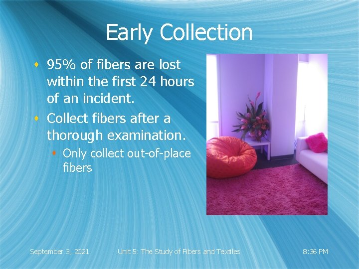 Early Collection s 95% of fibers are lost within the first 24 hours of