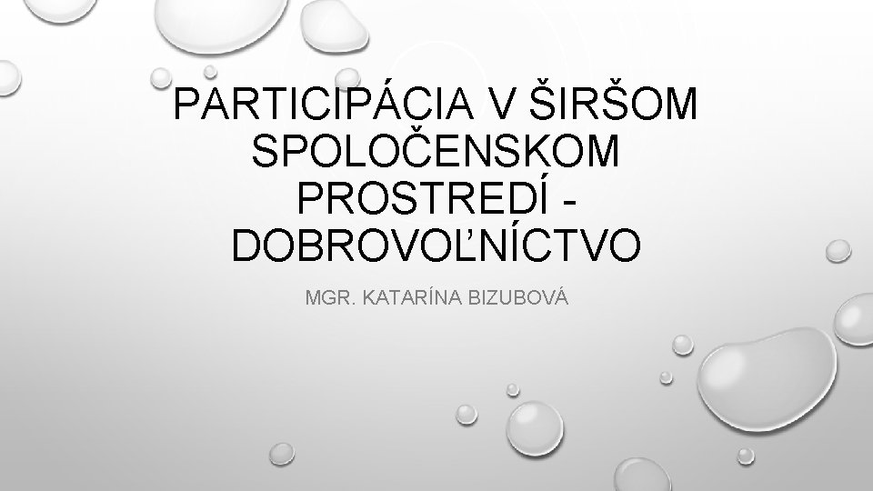 PARTICIPÁCIA V ŠIRŠOM SPOLOČENSKOM PROSTREDÍ DOBROVOĽNÍCTVO MGR. KATARÍNA BIZUBOVÁ 