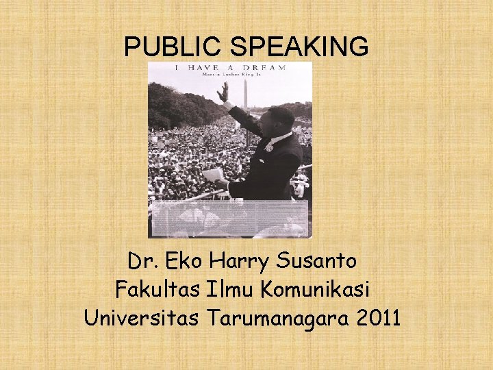 PUBLIC SPEAKING Dr. Eko Harry Susanto Fakultas Ilmu Komunikasi Universitas Tarumanagara 2011 