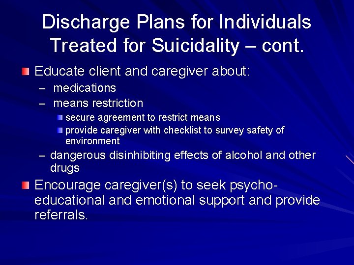 Discharge Plans for Individuals Treated for Suicidality – cont. Educate client and caregiver about:
