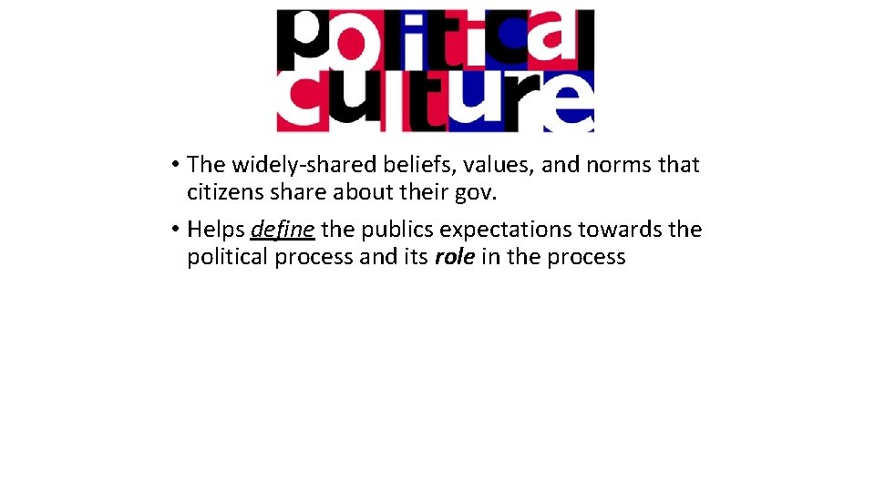  • The widely-shared beliefs, values, and norms that citizens share about their gov.