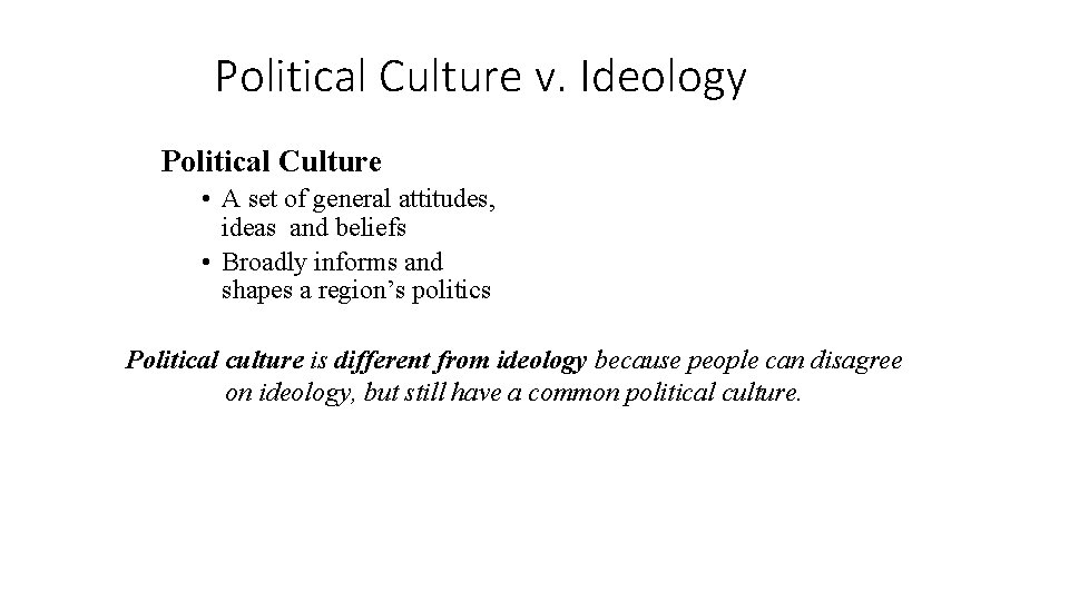 Political Culture v. Ideology Political Culture • A set of general attitudes, ideas and