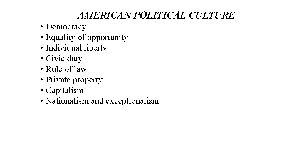 AMERICAN POLITICAL CULTURE • Democracy • Equality of opportunity • Individual liberty • Civic