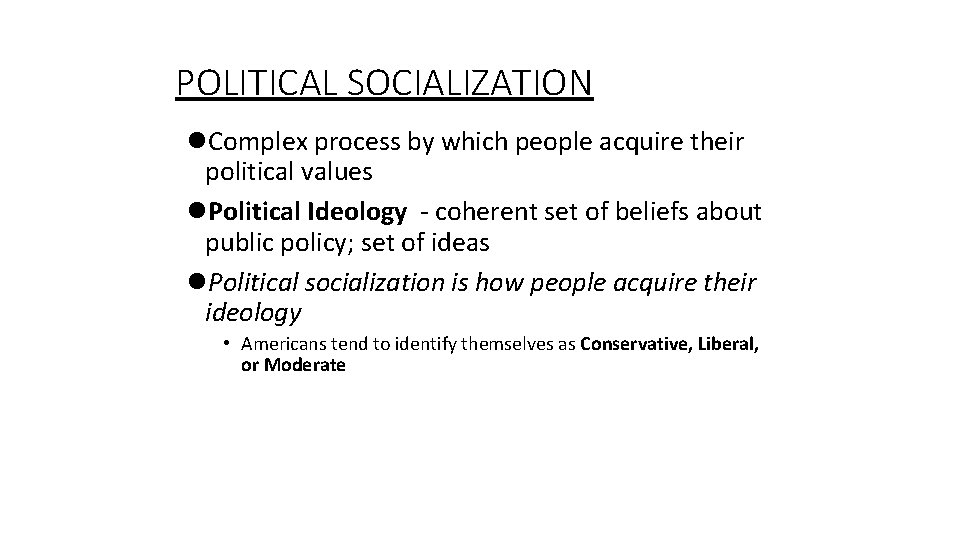 POLITICAL SOCIALIZATION l. Complex process by which people acquire their political values l. Political