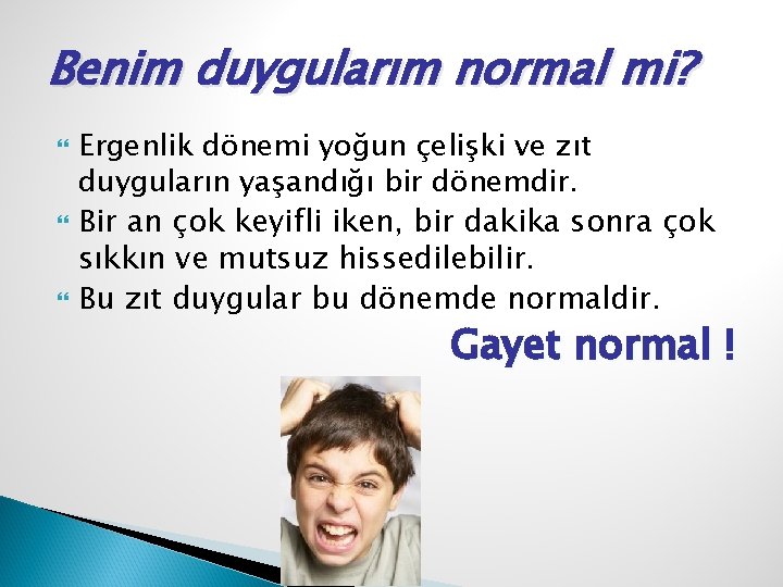 Benim duygularım normal mi? Ergenlik dönemi yoğun çelişki ve zıt duyguların yaşandığı bir dönemdir.