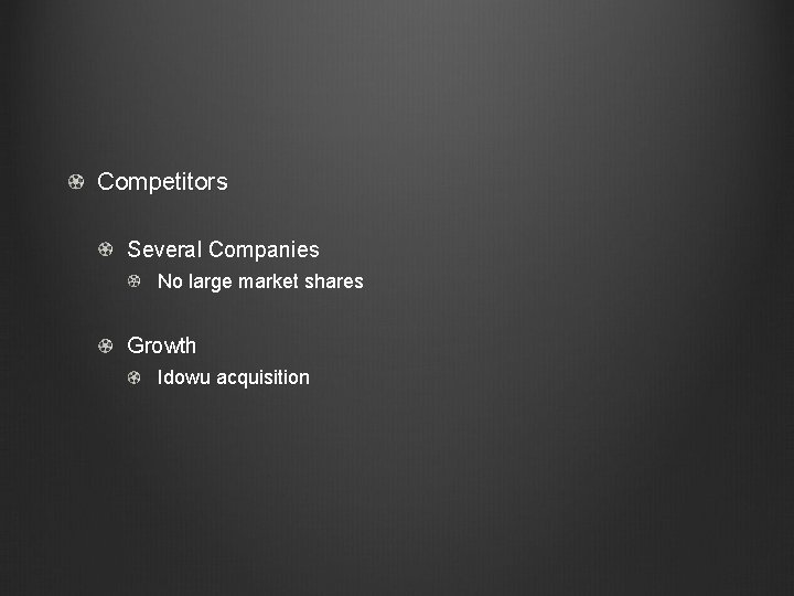 Competitors Several Companies No large market shares Growth Idowu acquisition 
