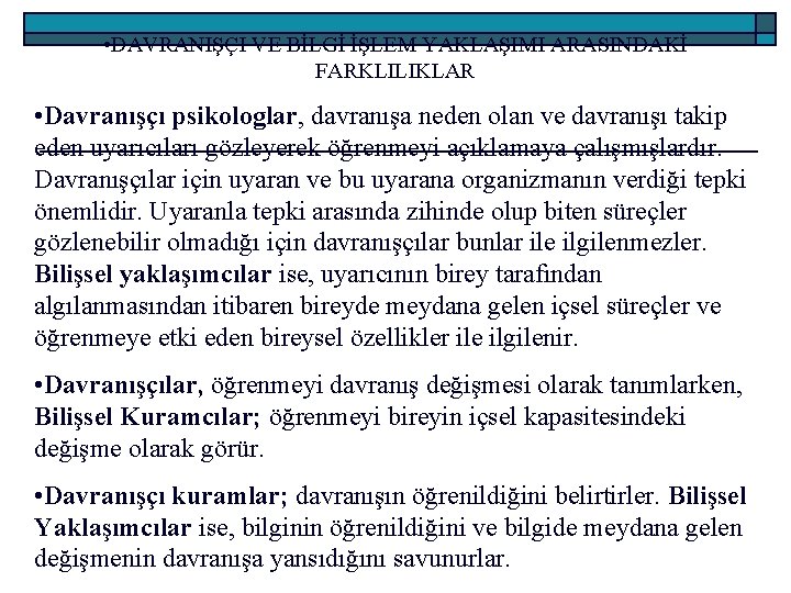  • DAVRANIŞÇI VE BİLGİ İŞLEM YAKLAŞIMI ARASINDAKİ FARKLILIKLAR • Davranışçı psikologlar, davranışa neden