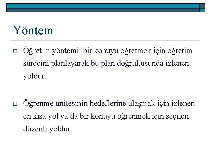 Yöntem o Öğretim yöntemi, bir konuyu öğretmek için öğretim sürecini planlayarak bu plan doğrultusunda