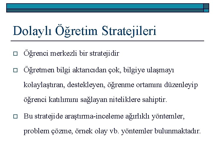 Dolaylı Öğretim Stratejileri o Öğrenci merkezli bir stratejidir o Öğretmen bilgi aktarıcıdan çok, bilgiye