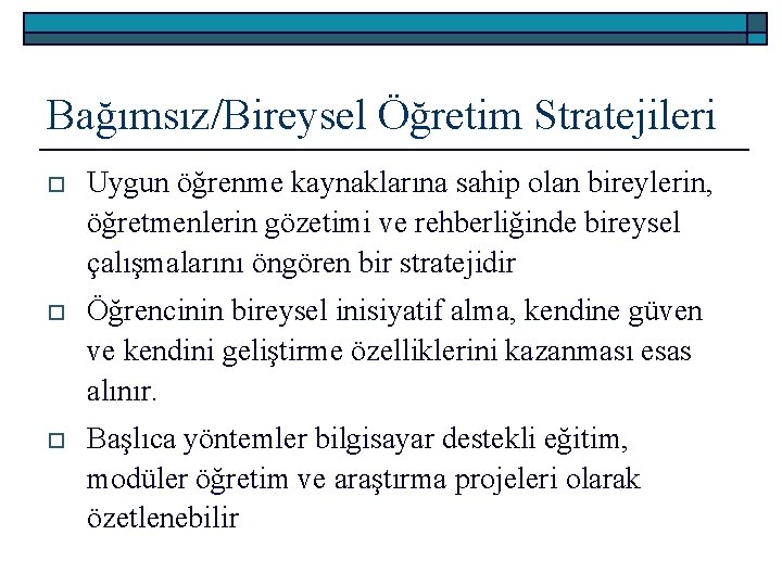 Bağımsız/Bireysel Öğretim Stratejileri o Uygun öğrenme kaynaklarına sahip olan bireylerin, öğretmenlerin gözetimi ve rehberliğinde