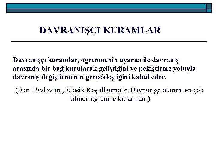 DAVRANIŞÇI KURAMLAR Davranışçı kuramlar, öğrenmenin uyarıcı ile davranış arasında bir bağ kurularak geliştiğini ve