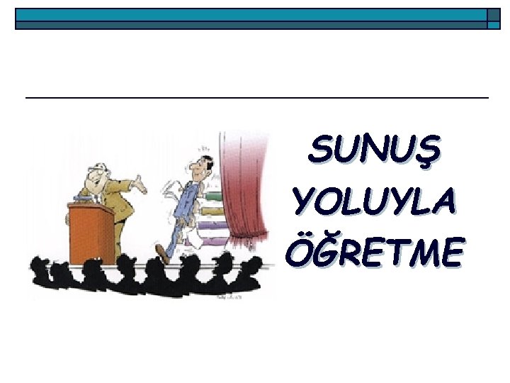 SUNUŞ YOLUYLA ÖĞRETME 