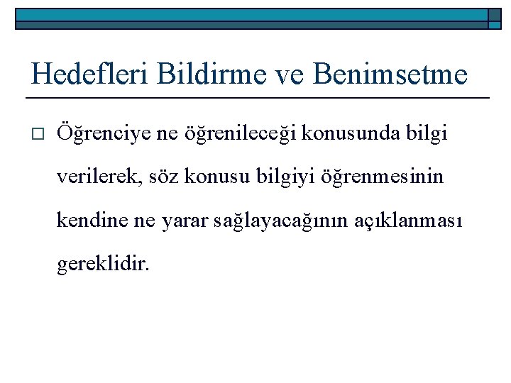 Hedefleri Bildirme ve Benimsetme o Öğrenciye ne öğrenileceği konusunda bilgi verilerek, söz konusu bilgiyi