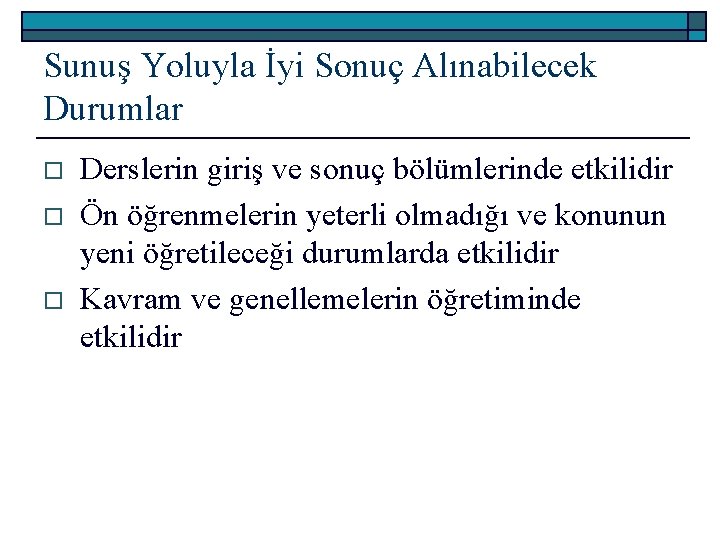 Sunuş Yoluyla İyi Sonuç Alınabilecek Durumlar o o o Derslerin giriş ve sonuç bölümlerinde