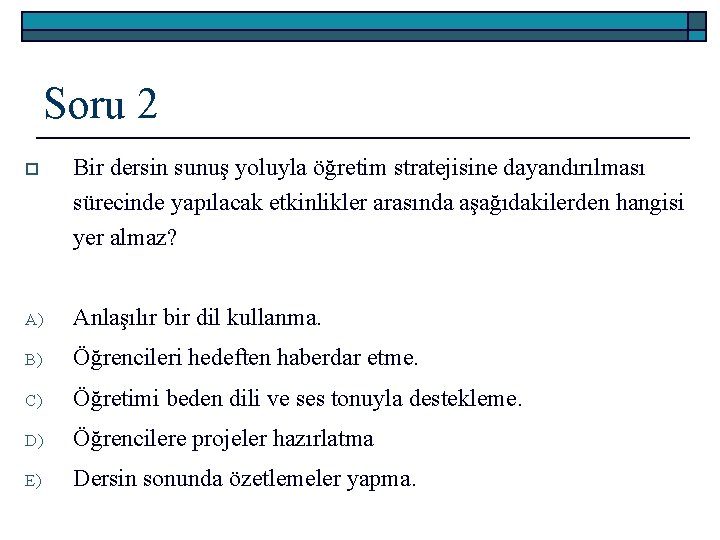 Soru 2 o Bir dersin sunuş yoluyla öğretim stratejisine dayandırılması sürecinde yapılacak etkinlikler arasında