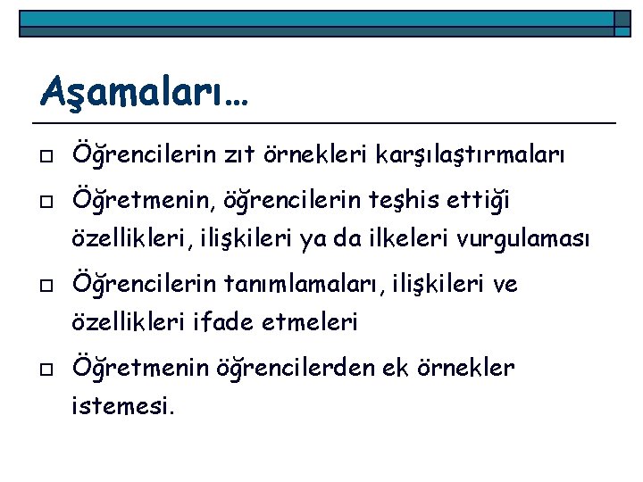 Aşamaları… o Öğrencilerin zıt örnekleri karşılaştırmaları o Öğretmenin, öğrencilerin teşhis ettiği özellikleri, ilişkileri ya