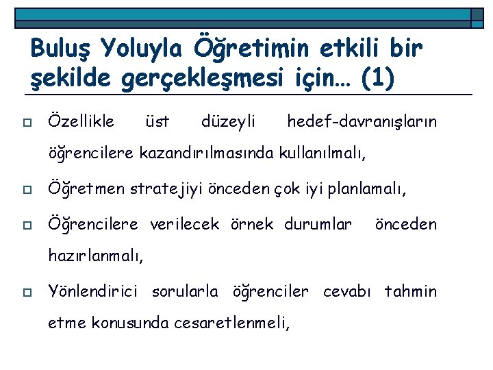 Buluş Yoluyla Öğretimin etkili bir şekilde gerçekleşmesi için… (1) o Özellikle üst düzeyli hedef-davranışların