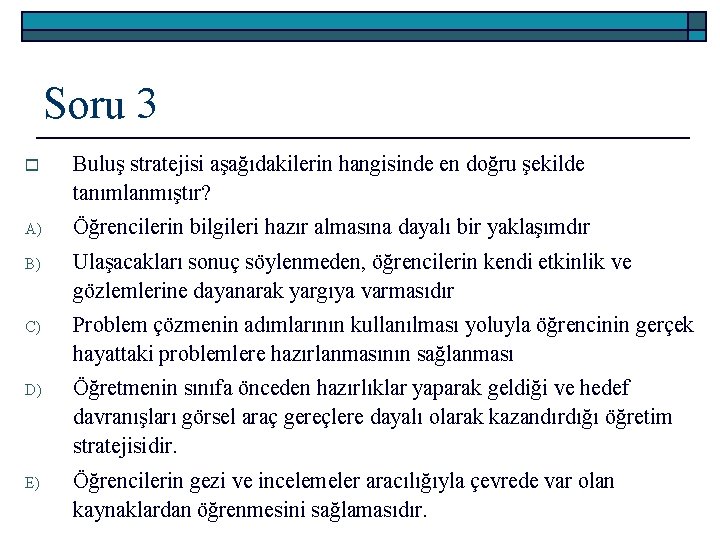 Soru 3 o Buluş stratejisi aşağıdakilerin hangisinde en doğru şekilde tanımlanmıştır? A) Öğrencilerin bilgileri