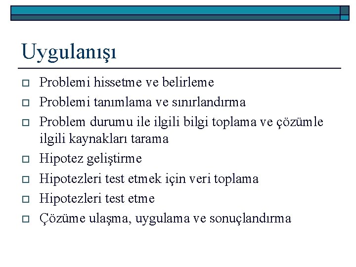 Uygulanışı o o o o Problemi hissetme ve belirleme Problemi tanımlama ve sınırlandırma Problem