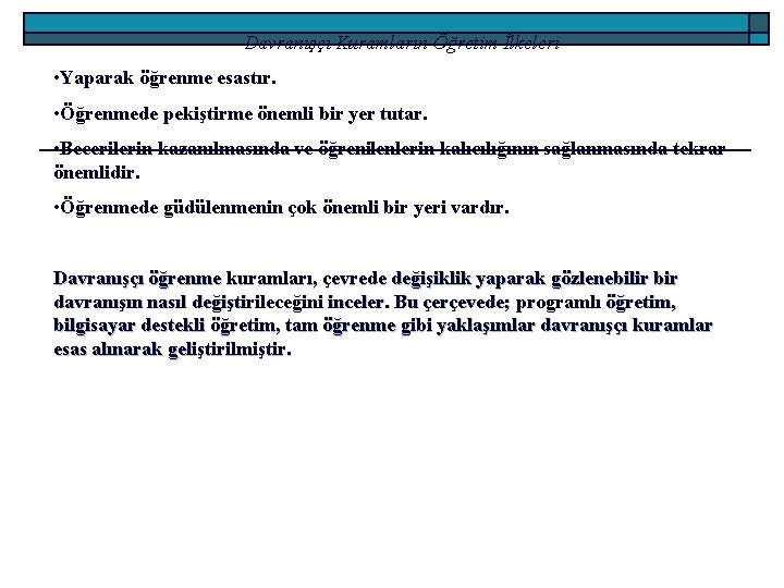 Davranışçı Kuramların Öğretim İlkeleri • Yaparak öğrenme esastır. • Öğrenmede pekiştirme önemli bir yer