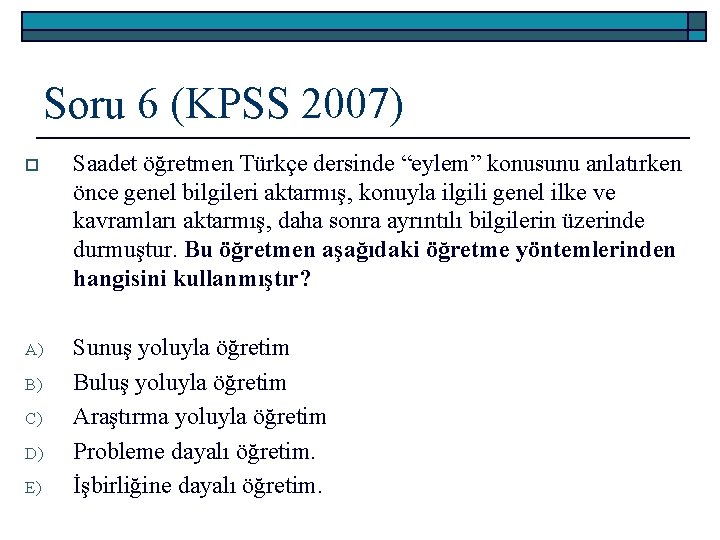 Soru 6 (KPSS 2007) o Saadet öğretmen Türkçe dersinde “eylem” konusunu anlatırken önce genel