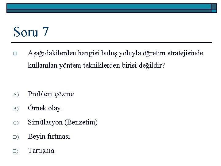 Soru 7 o Aşağıdakilerden hangisi buluş yoluyla öğretim stratejisinde kullanılan yöntem tekniklerden birisi değildir?