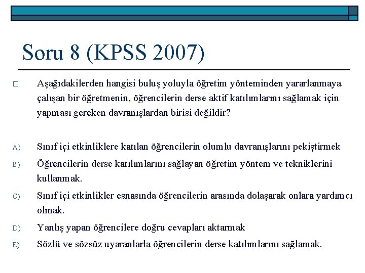 Soru 8 (KPSS 2007) o Aşağıdakilerden hangisi buluş yoluyla öğretim yönteminden yararlanmaya çalışan bir