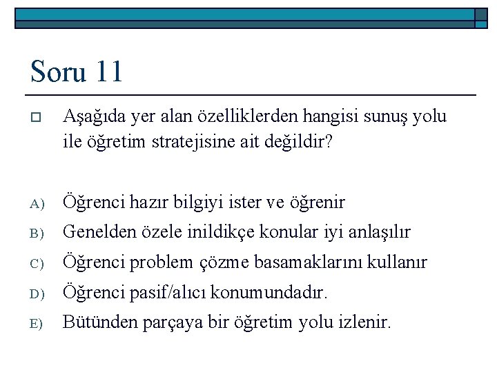 Soru 11 o Aşağıda yer alan özelliklerden hangisi sunuş yolu ile öğretim stratejisine ait