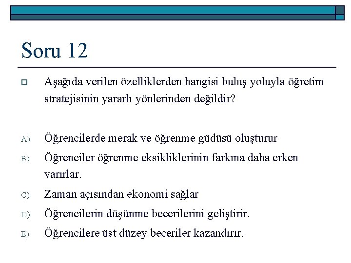 Soru 12 o Aşağıda verilen özelliklerden hangisi buluş yoluyla öğretim stratejisinin yararlı yönlerinden değildir?