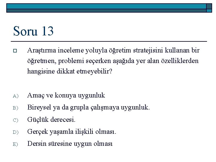 Soru 13 o Araştırma inceleme yoluyla öğretim stratejisini kullanan bir öğretmen, problemi seçerken aşağıda