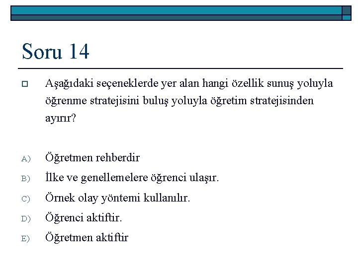 Soru 14 o Aşağıdaki seçeneklerde yer alan hangi özellik sunuş yoluyla öğrenme stratejisini buluş