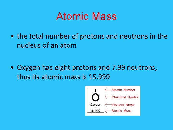 Atomic Mass • the total number of protons and neutrons in the nucleus of