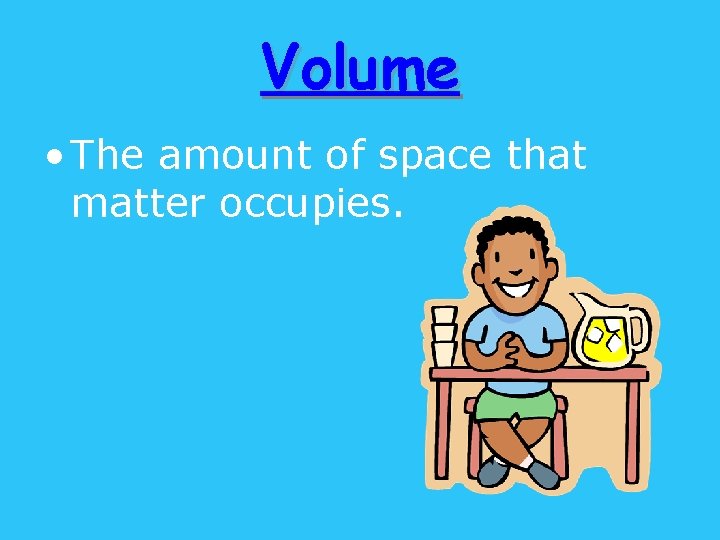 Volume • The amount of space that matter occupies. 