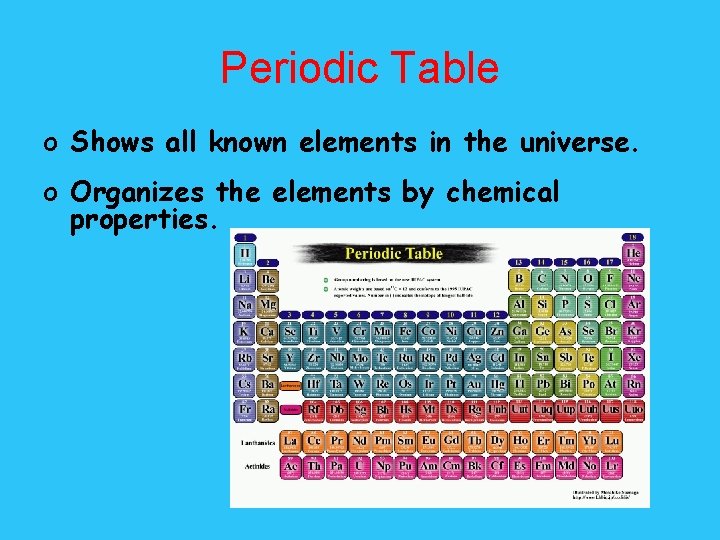 Periodic Table o Shows all known elements in the universe. o Organizes the elements