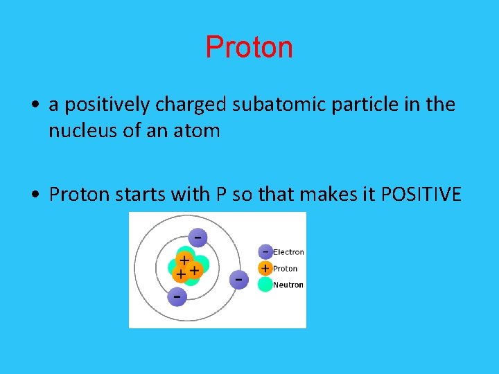 Proton • a positively charged subatomic particle in the nucleus of an atom •