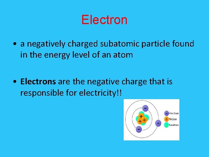 Electron • a negatively charged subatomic particle found in the energy level of an