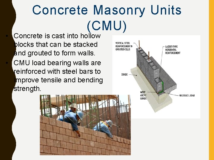 Concrete Masonry Units (CMU) • Concrete is cast into hollow blocks that can be