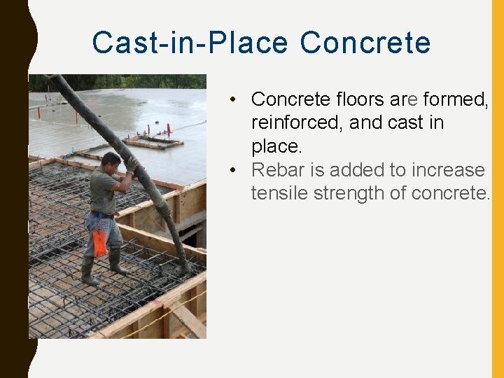 Cast-in-Place Concrete • Concrete floors are formed, reinforced, and cast in place. • Rebar