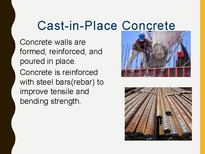 Cast-in-Place Concrete • Concrete walls are formed, reinforced, and poured in place. • Concrete