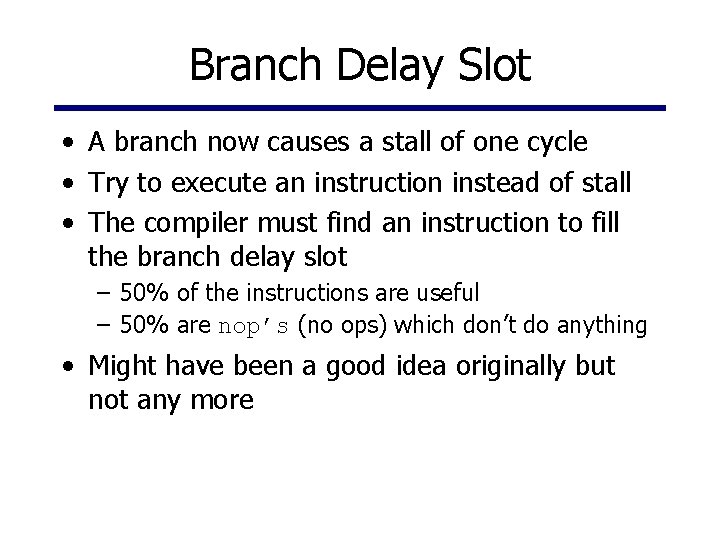 Branch Delay Slot • A branch now causes a stall of one cycle •