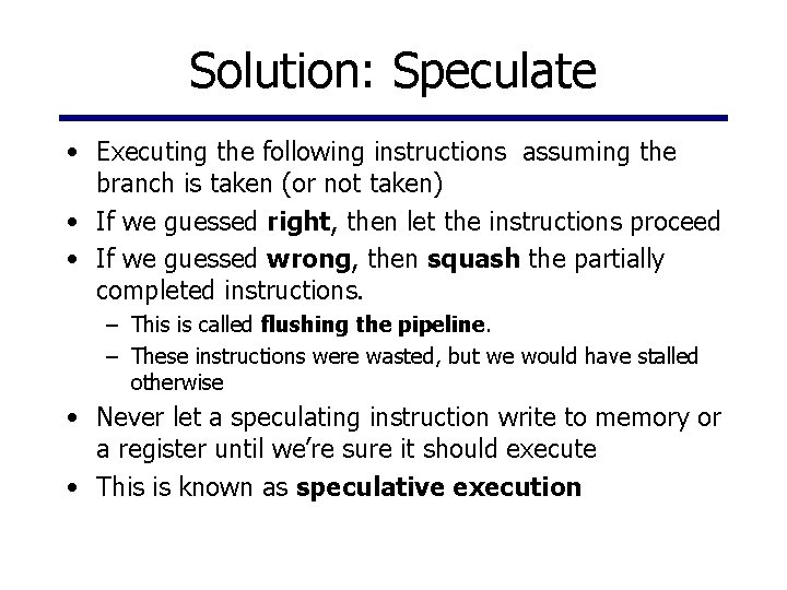 Solution: Speculate • Executing the following instructions assuming the branch is taken (or not