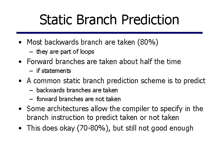 Static Branch Prediction • Most backwards branch are taken (80%) – they are part